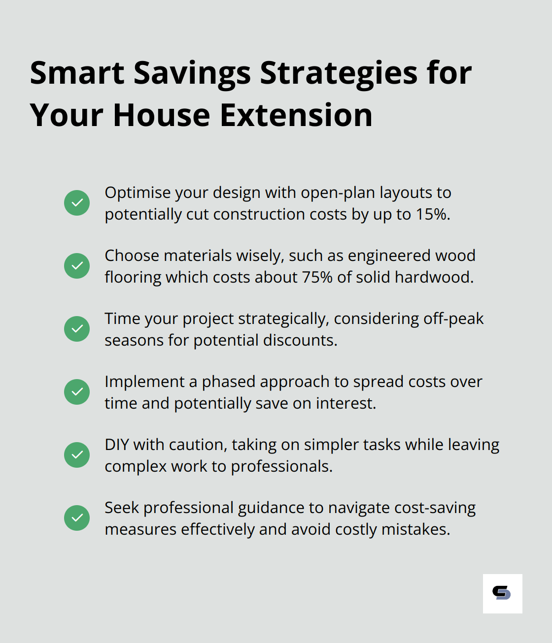 Checklist of six cost-saving strategies for house extensions: Optimise design, Choose materials wisely, Time your project strategically, Implement a phased approach, DIY with caution, Seek professional guidance