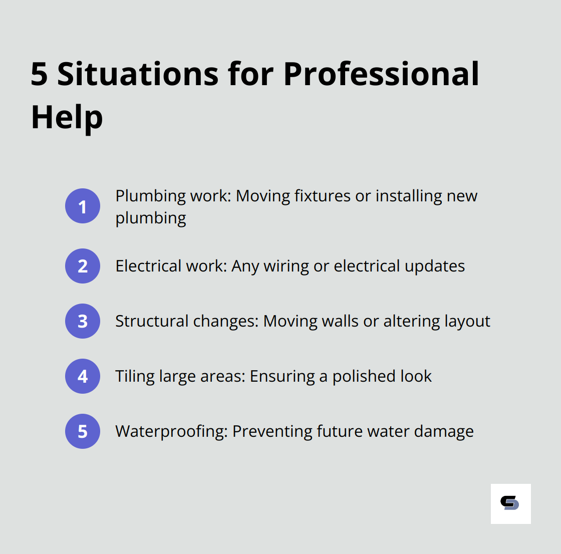An ordered list of 5 situations where professional help is essential for bathroom remodels, including plumbing work, electrical work, structural changes, tiling large areas, and waterproofing. - budget bathroom remodel ideas