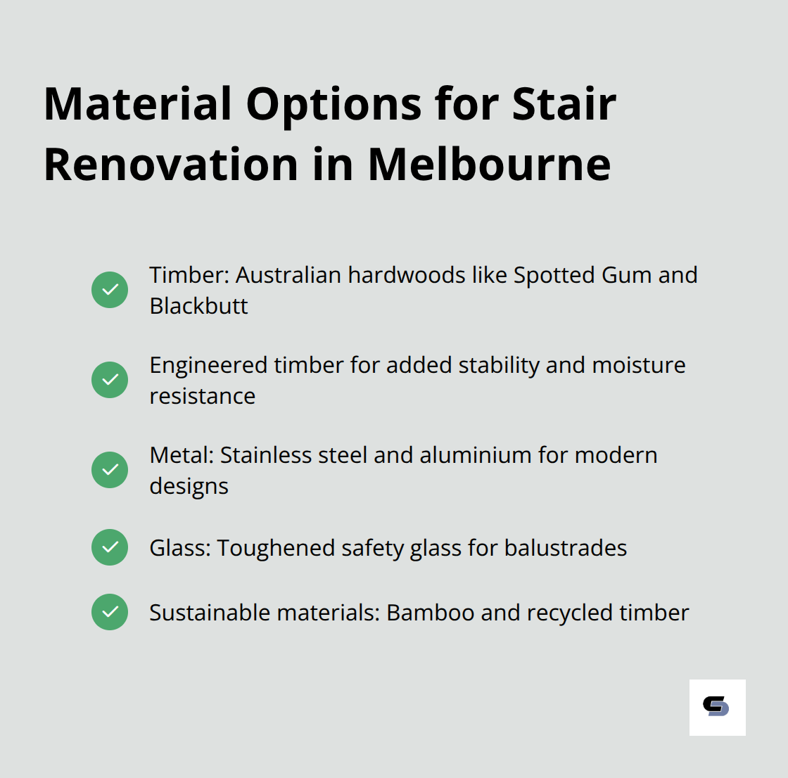 Checkmark list of material options for stair renovation in Melbourne: Timber (Australian hardwoods), Engineered timber, Metal (stainless steel, aluminium), Glass, Sustainable materials (bamboo, recycled timber) - staircase renovations melbourne